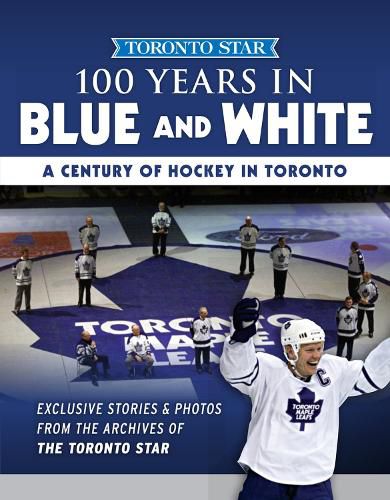 Cover image for 100 Years in Blue and White: A Century of Hockey in Toronto