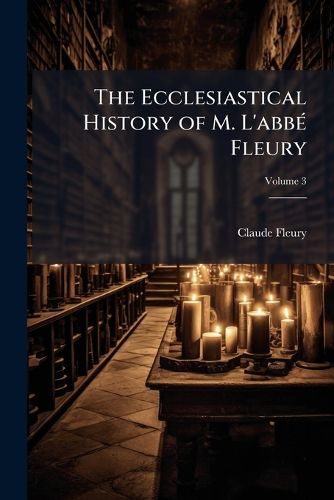 Cover image for The Ecclesiastical History of M. L'abbA(c) Fleury