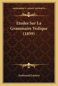 Cover image for Etudes Sur La Grammaire Vedique (1859)