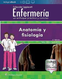 Cover image for Coleccion Lippincott Enfermeria. Un enfoque practico y conciso: Anatomia y fisiologia