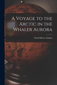 Cover image for A Voyage to the Arctic in the Whaler Aurora