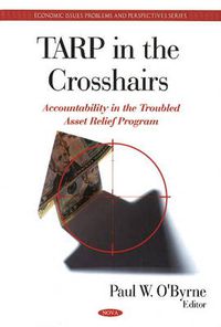 Cover image for TARP in the Crosshairs: Accountability in the Troubled Asset Relief Program