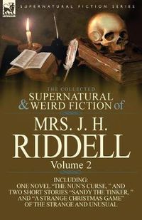 Cover image for The Collected Supernatural and Weird Fiction of Mrs. J. H. Riddell: Volume 2-Including One Novel  The Nun's Curse,   and Two Short Stories  Sandy the