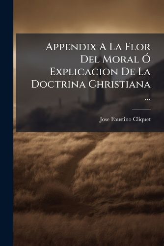 Cover image for Appendix a la Flor del Moral Explicacion de La Doctrina Christiana ...