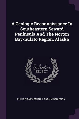 Cover image for A Geologic Reconnaissance In Southeastern Seward Peninsula And The Norton Bay-nulato Region, Alaska