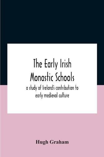 Cover image for The Early Irish Monastic Schools: A Study Of Ireland'S Contribution To Early Medieval Culture