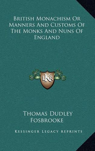 Cover image for British Monachism or Manners and Customs of the Monks and Nuns of England