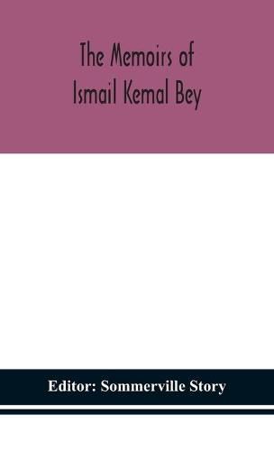 Cover image for The memoirs of Ismail Kemal Bey