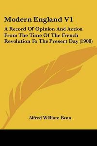 Cover image for Modern England V1: A Record of Opinion and Action from the Time of the French Revolution to the Present Day (1908)