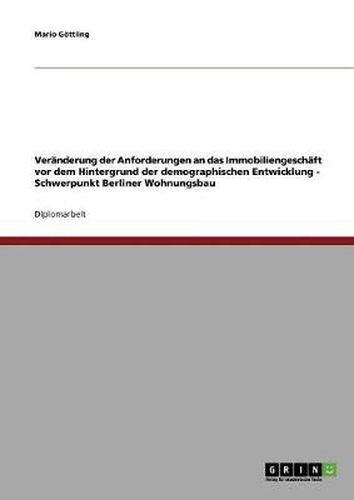 Cover image for Veranderung der Anforderungen an das Immobiliengeschaft vor dem Hintergrund der demographischen Entwicklung - Schwerpunkt Berliner Wohnungsbau