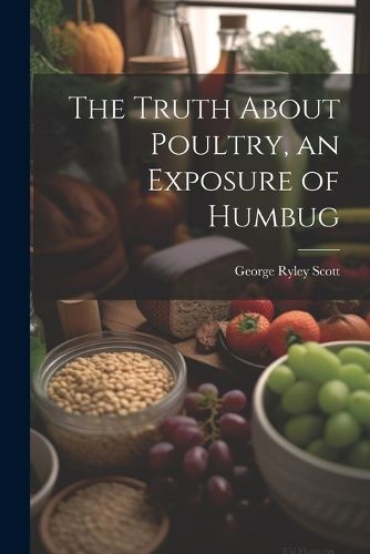 Cover image for The Truth About Poultry, an Exposure of Humbug