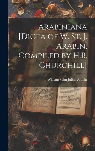 Cover image for Arabiniana [Dicta of W. St. J. Arabin, Compiled by H.B. Churchill]