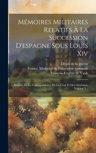 Cover image for Memoires Militaires Relatifs A La Succession D'espagne Sous Louis Xiv