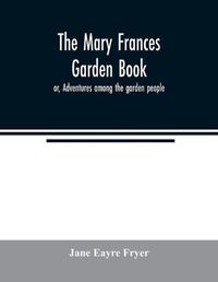 Cover image for The Mary Frances garden book; or, Adventures among the garden people