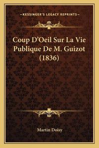 Cover image for Coup D'Oeil Sur La Vie Publique de M. Guizot (1836)