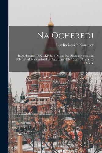 Cover image for Na Ocheredi: Itogi Plenuma TSK RKP (b.): Doklad Na Obshchegorodskom Sobranii Aktiva Moskovskoi Organizatsii RKP (b.), 16 Oktiabria 1925 G.