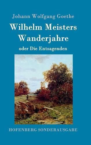 Wilhelm Meisters Wanderjahre: oder Die Entsagenden