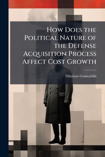Cover image for How Does the Political Nature of the Defense Acquisition Process Affect Cost Growth