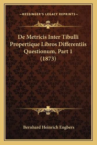 Cover image for de Metricis Inter Tibulli Propertique Libros Differentiis Questionum, Part 1 (1873)