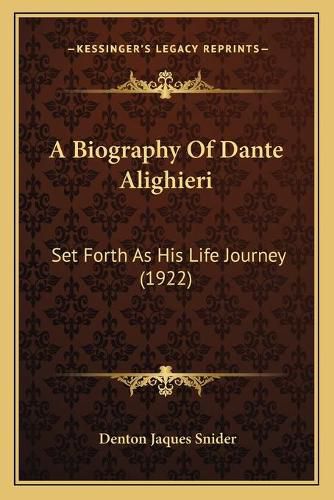 A Biography of Dante Alighieri: Set Forth as His Life Journey (1922)