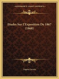 Cover image for Etudes Sur L'Exposition de 1867 (1868)