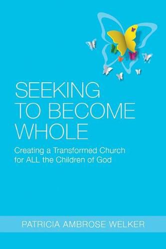 Cover image for Seeking to Become Whole: Creating a Transformed Church for ALL the Children of God
