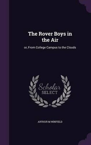 The Rover Boys in the Air: Or, from College Campus to the Clouds