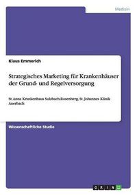 Cover image for Strategisches Marketing fur Krankenhauser der Grund- und Regelversorgung: St. Anna Krankenhaus Sulzbach-Rosenberg, St. Johannes Klinik Auerbach