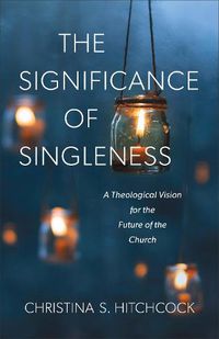 Cover image for The Significance of Singleness - A Theological Vision for the Future of the Church