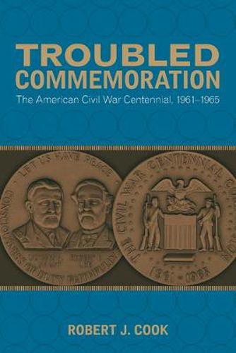 Cover image for Troubled Commemoration: The American Civil War Centennial, 1961-1965
