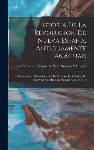 Cover image for Historia De La Revolucion De Nueva Espana, Antiguamente Anahuac