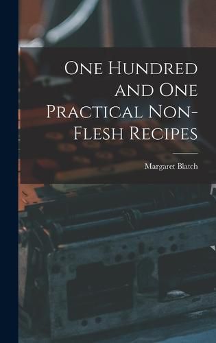 Cover image for One Hundred and one Practical Non-flesh Recipes