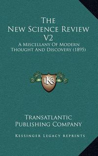 Cover image for The New Science Review V2: A Miscellany of Modern Thought and Discovery (1895)