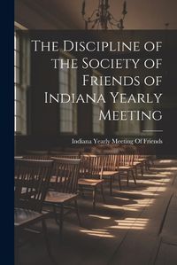 Cover image for The Discipline of the Society of Friends of Indiana Yearly Meeting