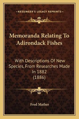 Cover image for Memoranda Relating to Adirondack Fishes: With Descriptions of New Species, from Researches Made in 1882 (1886)