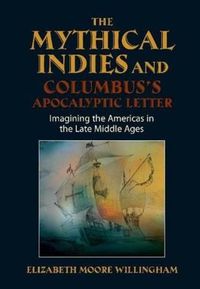 Cover image for Mythical Indies & Columbuss Apocalyptic Letter: Imagining the Americas in the Late Middle Ages