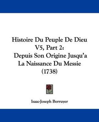 Histoire Du Peuple de Dieu V5, Part 2: Depuis Son Origine Jusqu'a La Naissance Du Messie (1738)