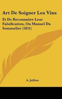 Cover image for Art de Soigner Les Vins: Et de Reconnaitre Leur Falsification, Ou Manuel Du Sommelier (1851)