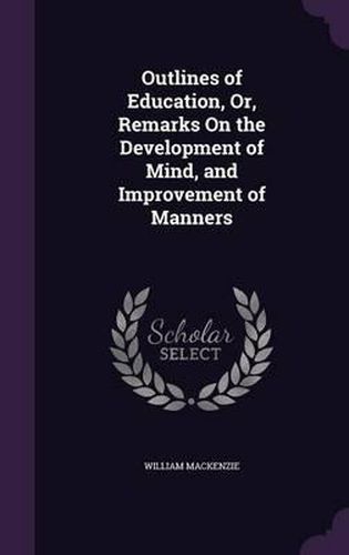 Outlines of Education, Or, Remarks on the Development of Mind, and Improvement of Manners