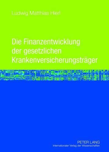 Cover image for Die Finanzentwicklung Der Gesetzlichen Krankenversicherungstraeger: Eine Mikrooekonomische Wirkungsanalyse Der Aenderungen Der Determinanten Der Einnahmen- Und Ausgabenentwicklung Im Zentralen Untersuchungszeitraum Von 1912 Bis 1994