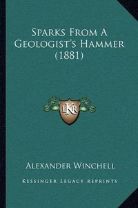 Cover image for Sparks from a Geologist's Hammer (1881)