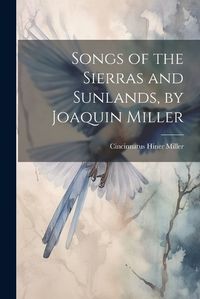 Cover image for Songs of the Sierras and Sunlands, by Joaquin Miller