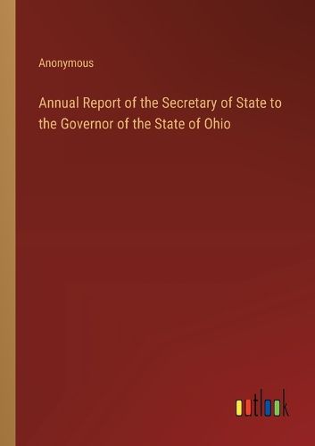 Cover image for Annual Report of the Secretary of State to the Governor of the State of Ohio