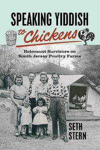 Cover image for Speaking Yiddish to Chickens: Holocaust Survivors on South Jersey Poultry Farms