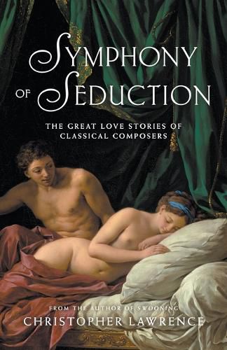 Symphony of Seduction: The Great Love Stories of Classical Composers