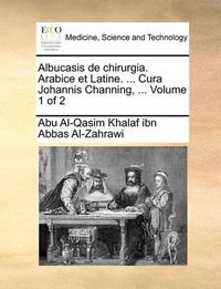 Cover image for Albucasis de Chirurgia. Arabice Et Latine. ... Cura Johannis Channing, ... Volume 1 of 2