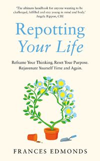 Cover image for Repotting Your Life: Reframe Your Thinking. Reset Your Purpose. Rejuvenate Yourself Time and Again.