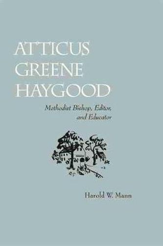 Cover image for Atticus Greene Haygood: Methodist Bishop, Editor and Educator