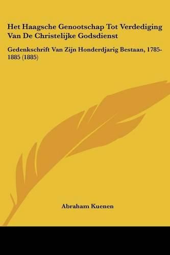 Cover image for Het Haagsche Genootschap Tot Verdediging Van de Christelijke Godsdienst: Gedenkschrift Van Zijn Honderdjarig Bestaan, 1785-1885 (1885)