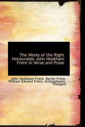 Cover image for The Works of the Right Honourable John Hookham Frere in Verse and Prose